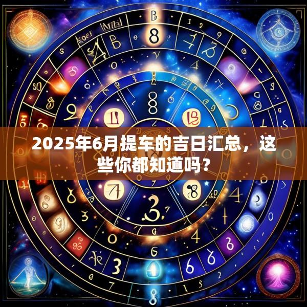 2025年6月提車的吉日匯總，這些你都知道嗎？